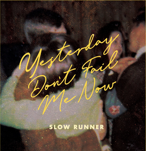 Slow Runner - "Yesterday Don't Fail Me Now"